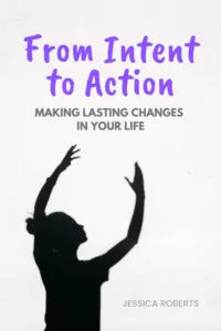 From Intent to Action: Making Lasting Changes in Your Life