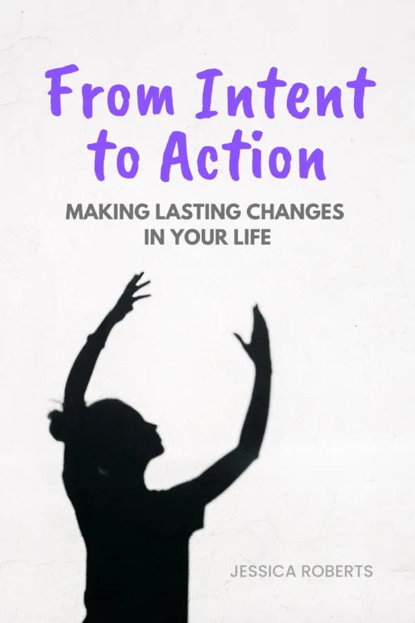 From Intent to Action: Making Lasting Changes in Your Life