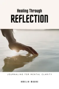Healing Through Reflection: Journaling for Mental Clarity