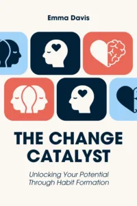 The Change Catalyst: Unlocking Your Potential Through Habit Formation