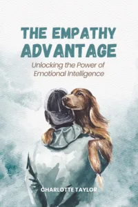 The Empathy Advantage: Unlocking the Power of Emotional Intelligence