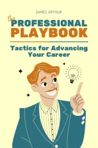 The Professional Playbook: Tactics for Advancing Your Career